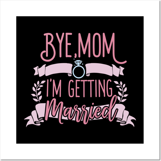 Bye Mom I'm Getting Married Wall Art by Eugenex